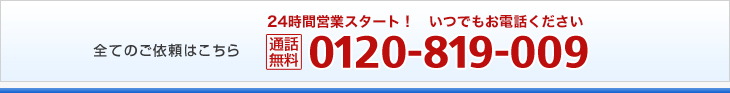 全てのご依頼はこちら 通話無料TEL:0120-819-009